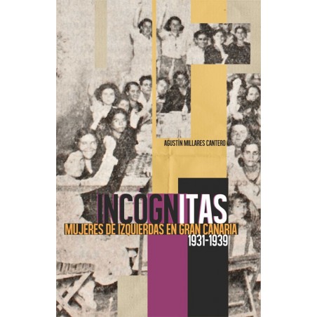 Incógnitas. Mujeres de izquierdas en Gran Canaria (1931-1939) Incógnitas. Mujeres de izquierdas en Gran Canaria (1931-1939)