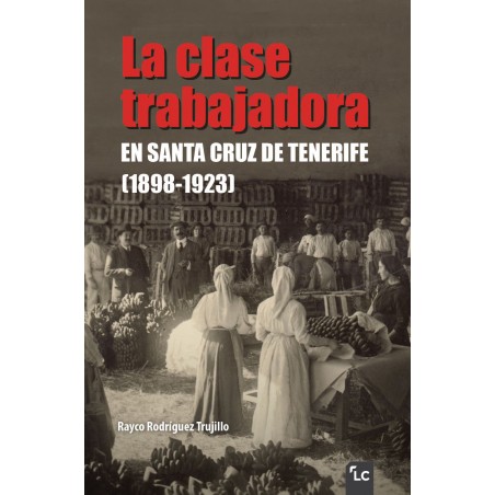 La clase trabajadora en Santa Cruz de Tenerife (1898-1923) La clase trabajadora en Santa Cruz de Tenerife (1898-1923)