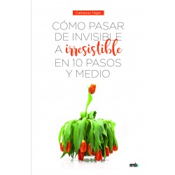 Cómo pasar de invisible a irresistible en 10 pasos y medio