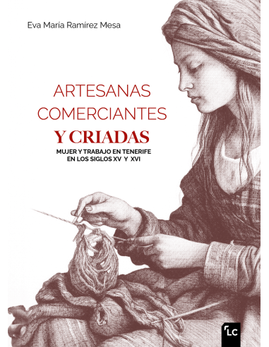 Artesanas, comerciantes y criadas. Mujer y trabajo en Tenerife en los siglos XV y XVI
